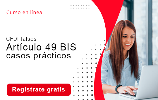 Curso en línea - Artículo 49 Bis en la práctica: cómo detectar proveedores y localizar CFDI afectados. Regístrate gratis.